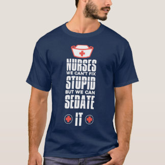 Nurse We Can39t Fix Stupid Nurse Appreciation Gift T Shirt