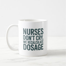 Nurses Don’t Cry – We Recalculate Dosage Quote Kaffemugg