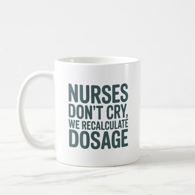 Nurses Don’t Cry – We Recalculate Dosage Quote Kaffemugg (Vänster)