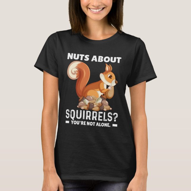 Nuts About Squirrels You re Not Alone Squirrel Quo T Shirt (Framsida)