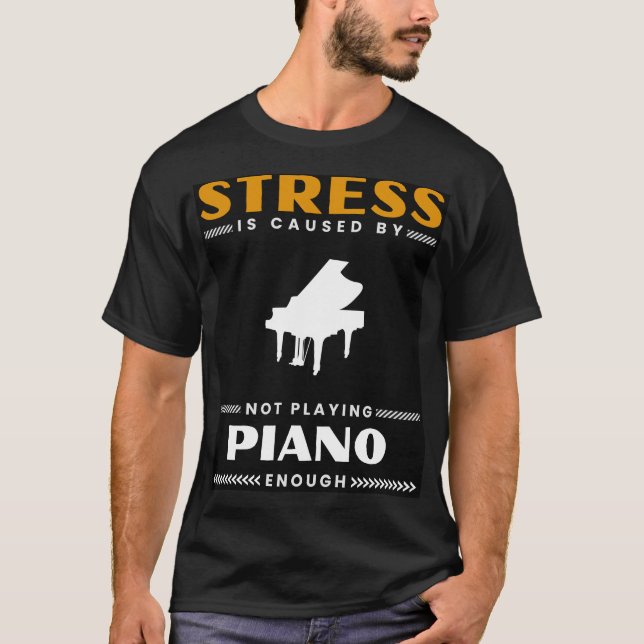 Nyckel till lugn: Stressa orsakas inte av piano en T Shirt (Framsida)