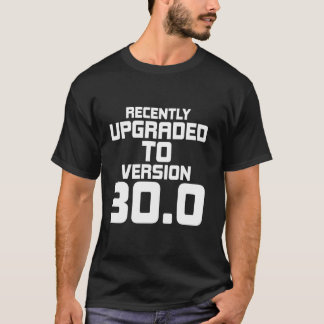 Nyligen uppgraderad till version 30 0, funny 30:e t shirt