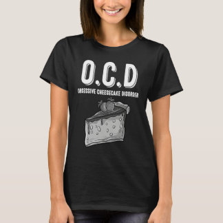 O C D Obsessive Cheesecake Disorder Sweet Tooth T Shirt