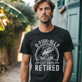 O-Fish-Ally Retired 2025 - Funny Fishing T Shirt