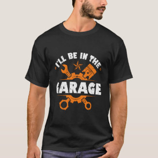 Oâ'l'l be in Garage Car Mechanics T Shirt