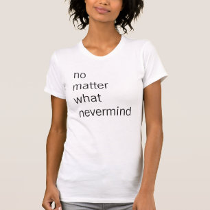 oavsett vad tee shirt