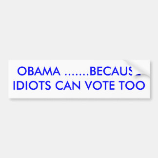 OBAMA ......., DÄRFÖR ATT IDIOTER KAN RÖSTA FÖR BILDEKAL