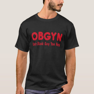 OBGYN Bara Black Guy you Need Funny T Shirt