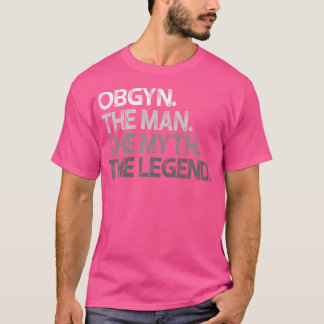 Obgyn Gynecolog Ob Gyn Man The Myth Legend Gift T Shirt