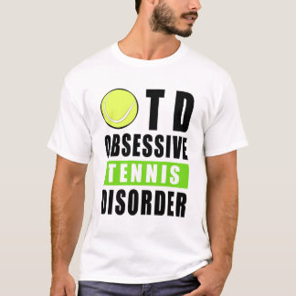 Obsessive Tennis Disorder - Funny Quote T Shirt