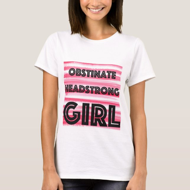 Obstinent Headstrong Girl T Shirt (Framsida)