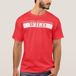 och folkmassan går vild t shirt