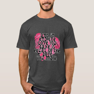 OCH I SLUTÄNDAN ÄR KÄRLEK SOM DU TAR LIKA MED K T SHIRT