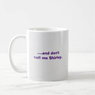 ….,och inte gör appellen mig Shirley. Kaffemugg