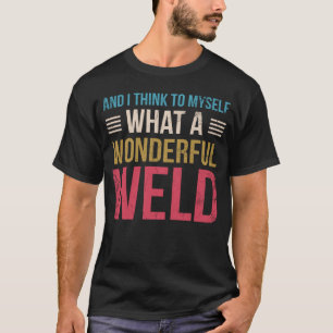 Och jag Tänka till mig vilken underbar Weld Welder T Shirt