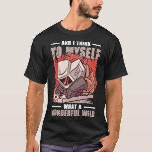 Och jag Tänka till mig vilken underbar Welder T Shirt