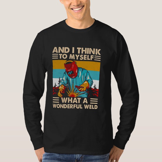 Och jag Tänka till mig vilken underbar Welder Weid T Shirt (Framsida)