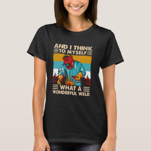 Och jag Tänka till mig vilken underbar Welder Weid T Shirt
