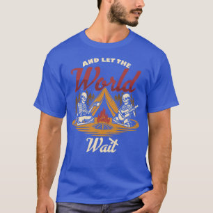 Och låt World Wait Camping Campfire sjunka T Shirt