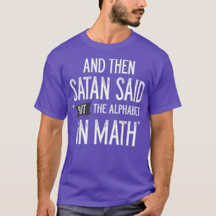 Och Satan sa: "Lägg alfabetet i Math 3" T Shirt