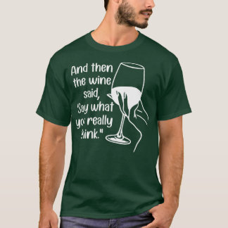 Och sen sa Vin vad du Verkligen Tänka 1 T Shirt
