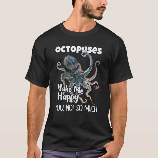 Octopuses Make Me Happy You Not So Much Octopus T Shirt (Framsida)