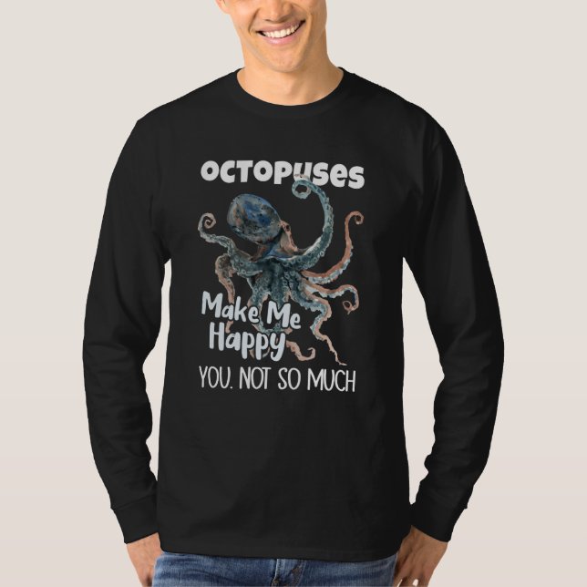 Octopuses Make Me Happy You Not So Much Octopus T Shirt (Framsida)