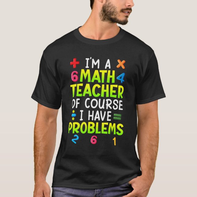 Of course I have problems I am math teacher 1 T Shirt (Framsida)