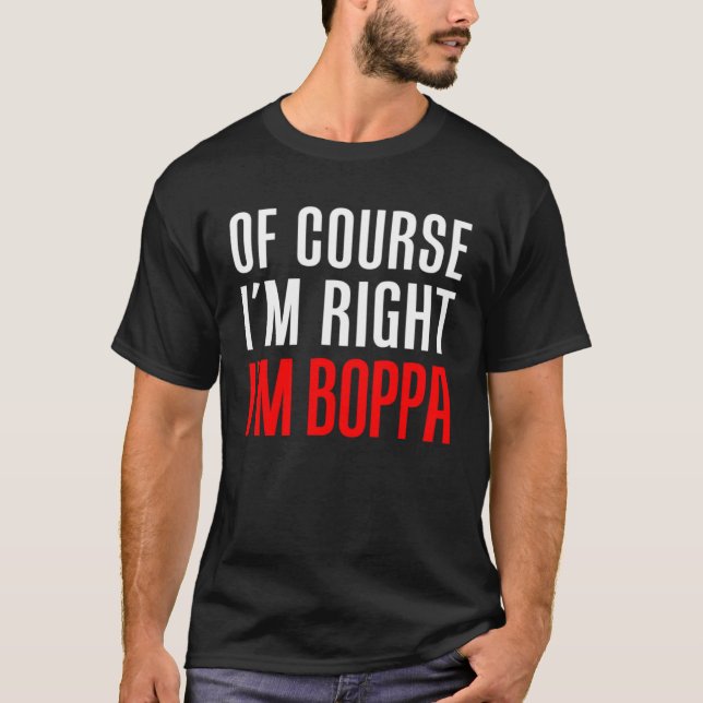 Of Course I m Right I m Boppa  Stubborn Grandpa T Shirt (Framsida)