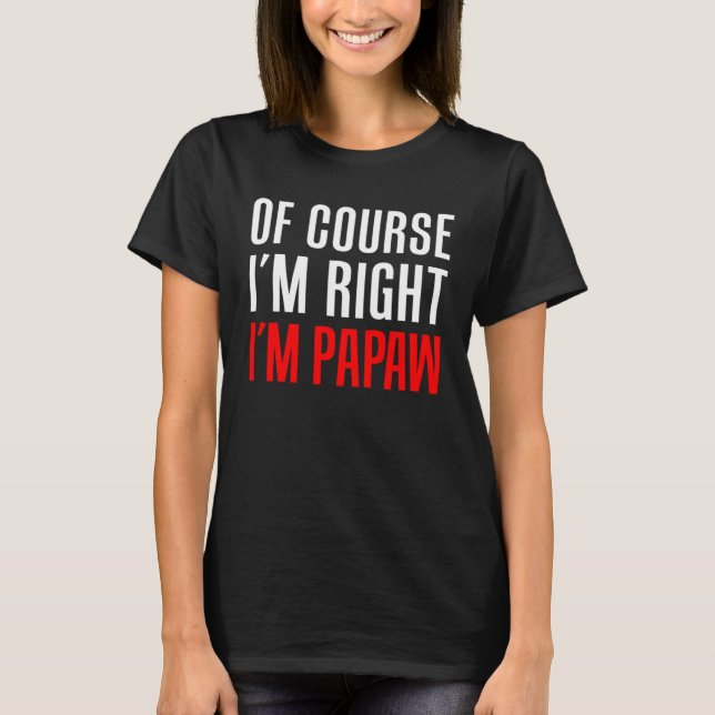 Of Course I m Right I m Papaw  Stubborn Grandpa T Shirt (Framsida)
