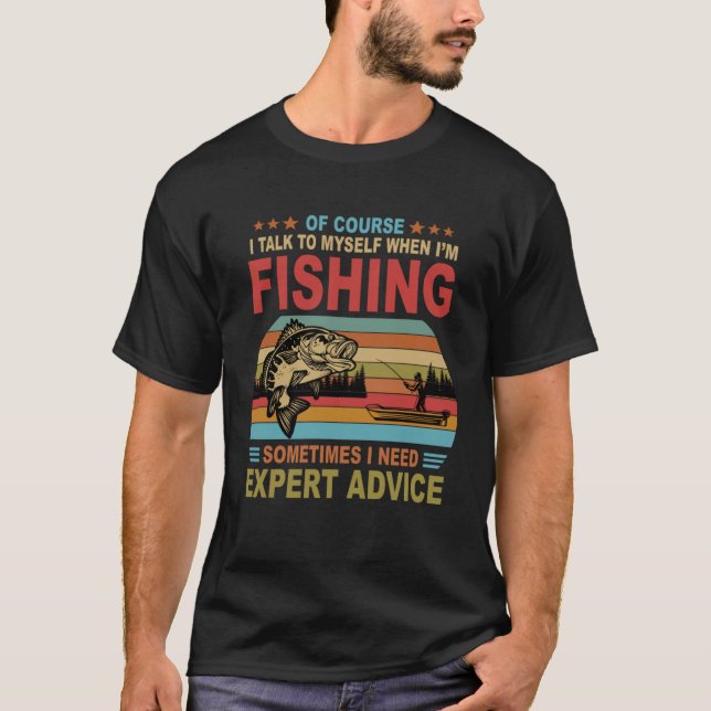 Of Course I Talk To Myself When I m Fishing T Shirt (Framsida)