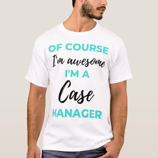 Of Course I'm Awesome I'm A Case Manager 2 T Shirt (Framsida)