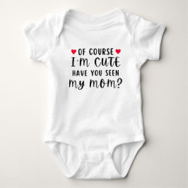Of Course I'm Cute Have You Seen My Mom Funny T Shirt