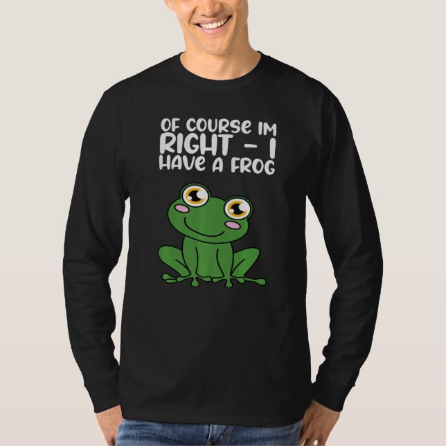 Of Course Im Right I Have A Frog Premium T Shirt (Framsida)