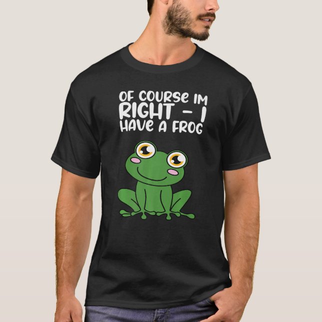 Of Course Im Right I Have A Frog Premium T Shirt (Framsida)