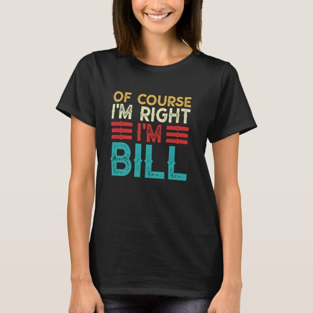 OF COURSE I'M RIGHT I'M BILL Shirt Funny Christmas T (Framsida)
