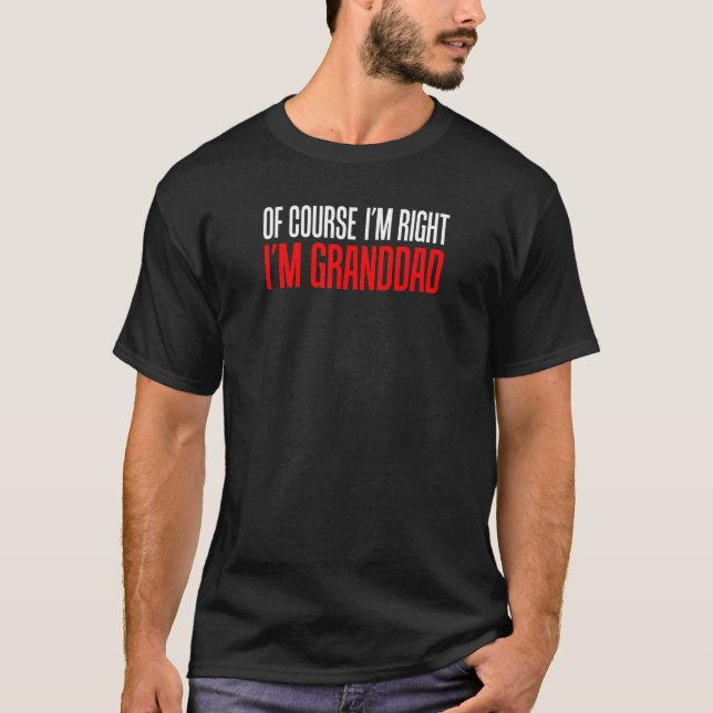 Of Course I'm Right I'm Granddad Funny Stubborn Gr T Shirt (Framsida)