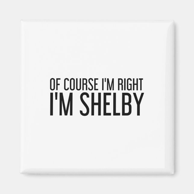 Of Course I'm Right I'm Shelby Name Funny Christma Magnet (Framsidan)