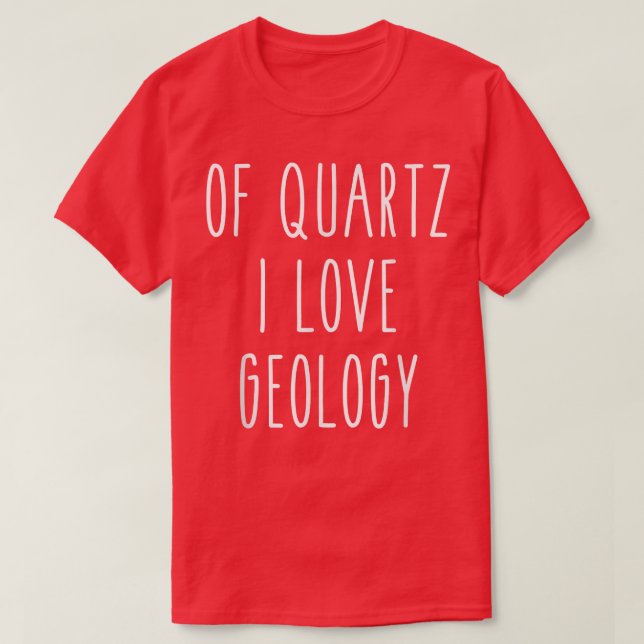 Of Quartz I Love Geology Funny Humor Saying Scienc T Shirt (Design framsida)