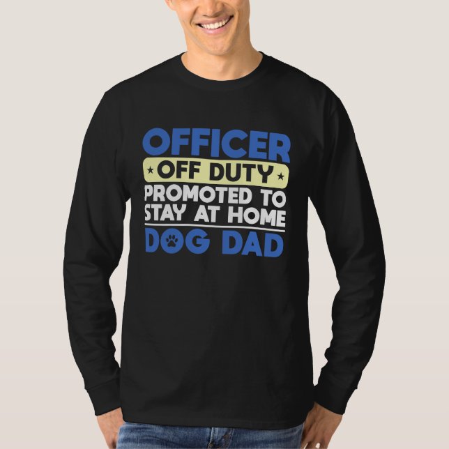 Officer Off Duty Promoted To Stay At Home Dog Dad T Shirt (Framsida)