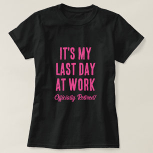 Officiellt pensionerad. Förra dagen på jobbet, hej T Shirt
