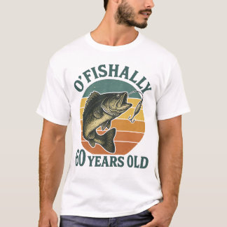 O'Fishally 60 Years Old Fishing Birthday T Shirt