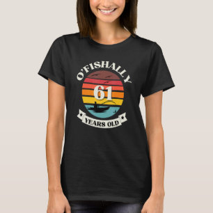 O'Fishally 61 Years Old Fishing Thmet Birthday Pa T Shirt