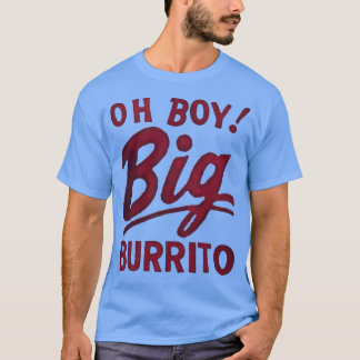 Oh Boy Big Burrito T Shirt