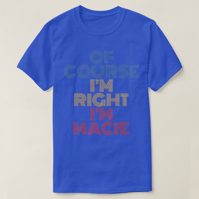 Oh Course I'm Right I'm Macie Personalized Name Fu T Shirt (Design framsida)