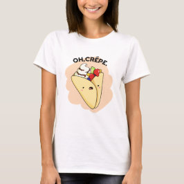 Oh Crepe Funny Food Pun T Shirt