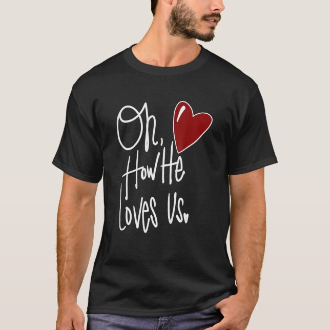 Oh How He Loves Us Jesus Christian Valentines Day  T Shirt (Framsida)