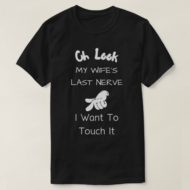 Oh Look My Wifes Last Nerve I Want To Touch It Ess T Shirt (Design framsida)