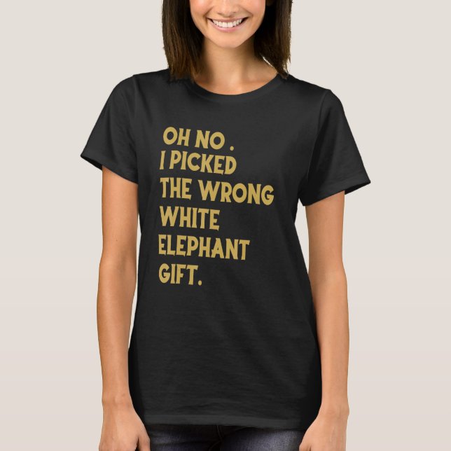 Oh No I Picked The Wrong White Elephant_1 T Shirt (Framsida)