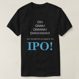 Oh! Ohhh! Min start är omkring till IPO! T-shirt